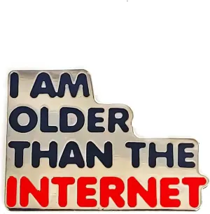 I Am Older Than The Internet - Fun Series - Enamel Lapel Pin - Plated Badge for Clothing, Bags, and Lanyards