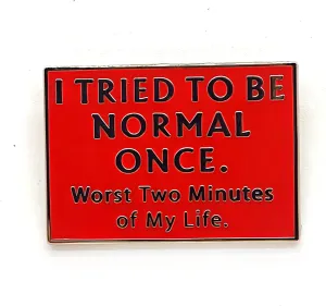 I Tried To Be Normal Once. Worst Two Minutes Of My Life - Literature Series - Enamel Lapel Pin - Plated Badge for Clothing, Bags, and Lanyards